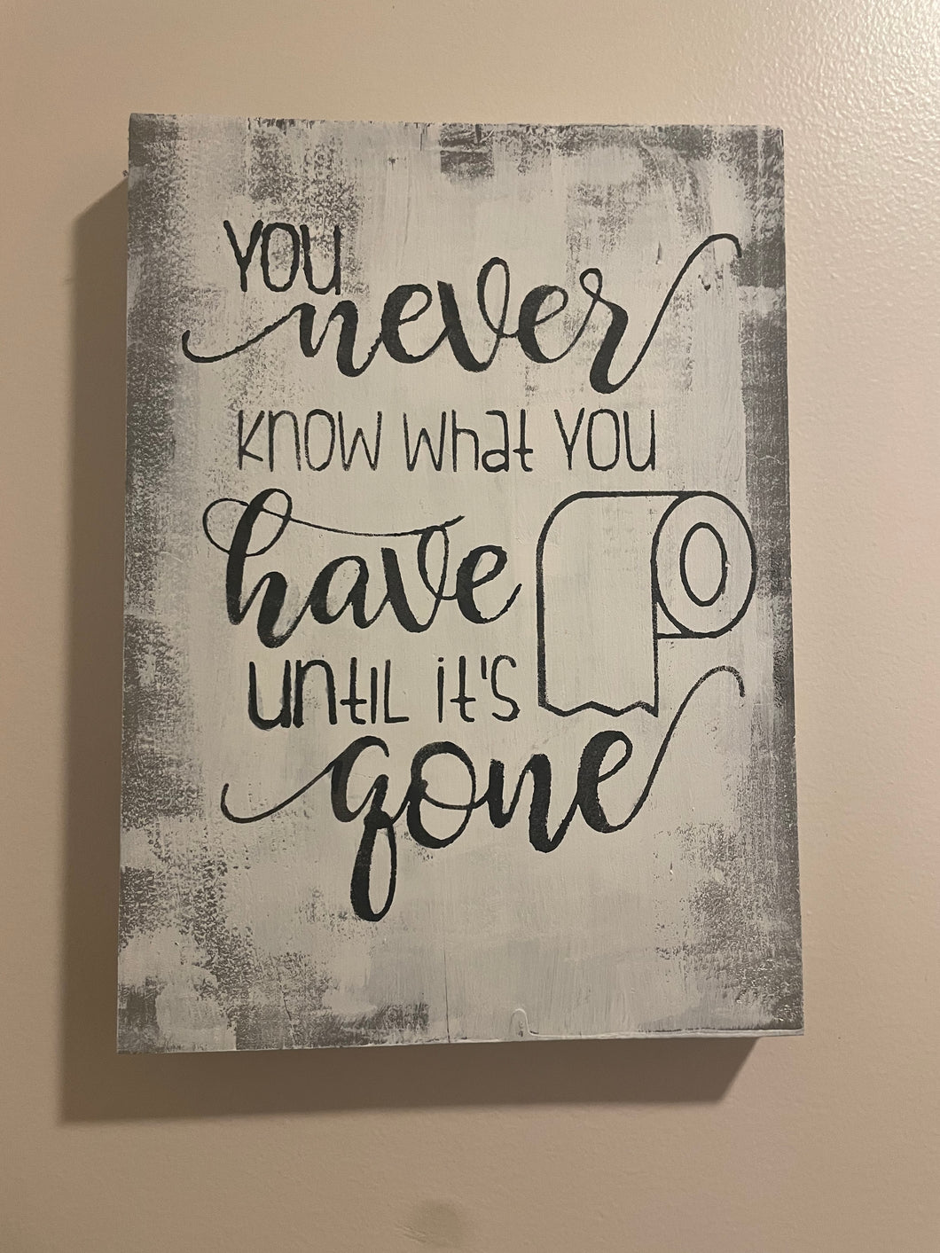 You Never Know What You Have Until it's Gone Toilet Paper Hand Painted Bathroom Sign